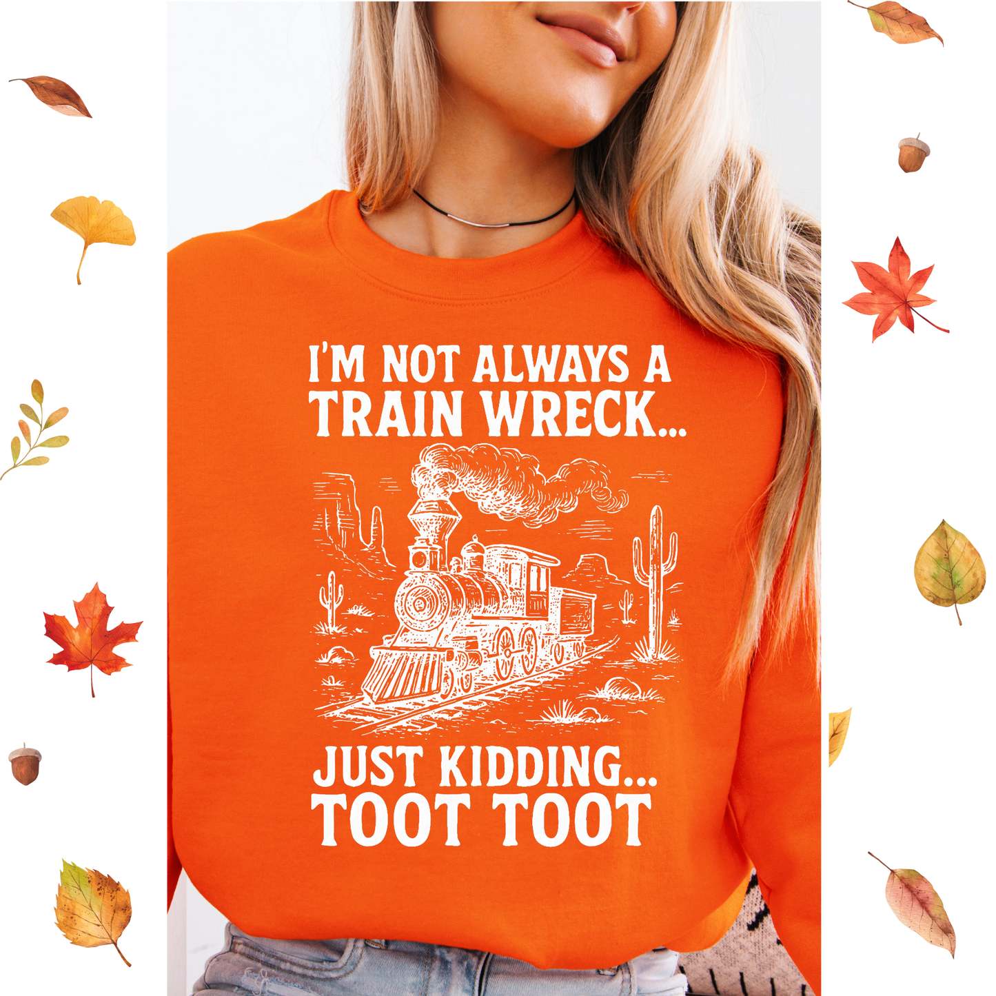 I'm not always a train wreck Just kidding TOOT TOOT