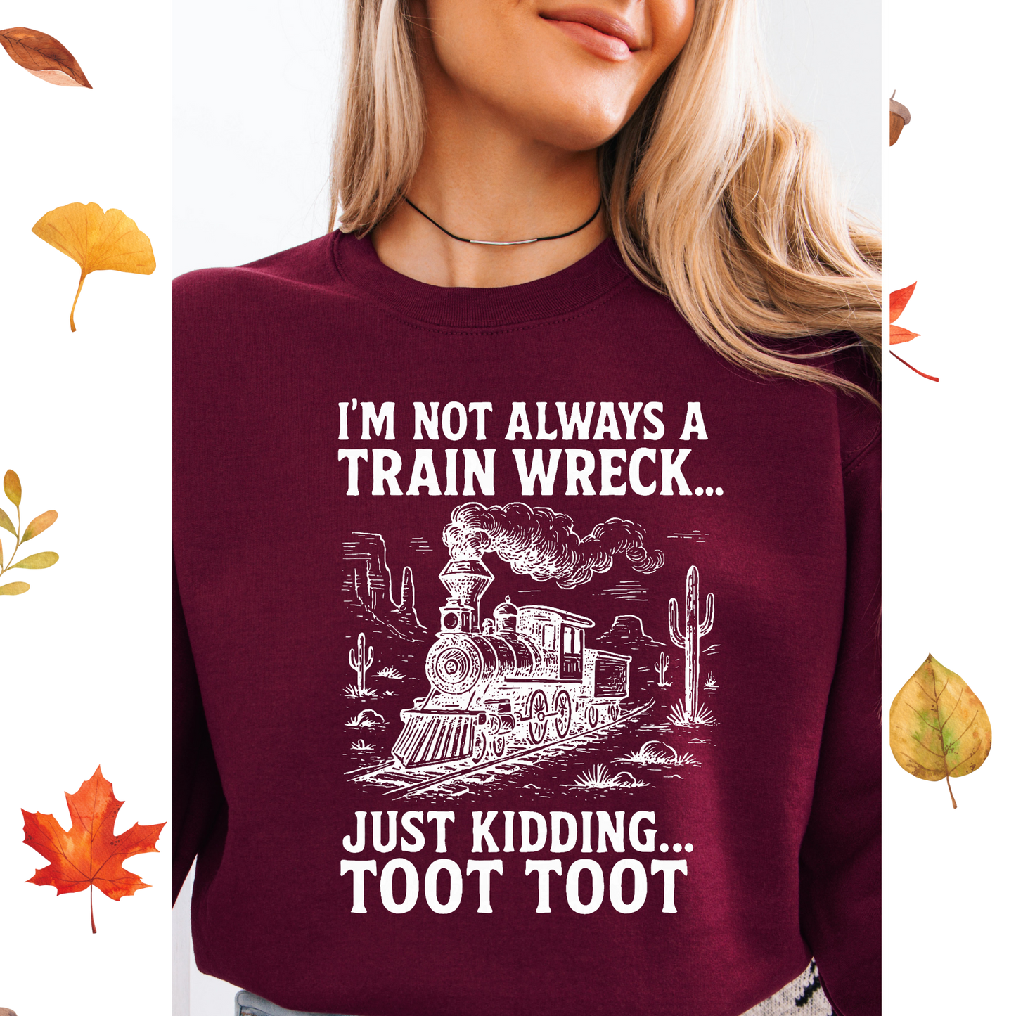 I'm not always a train wreck Just kidding TOOT TOOT