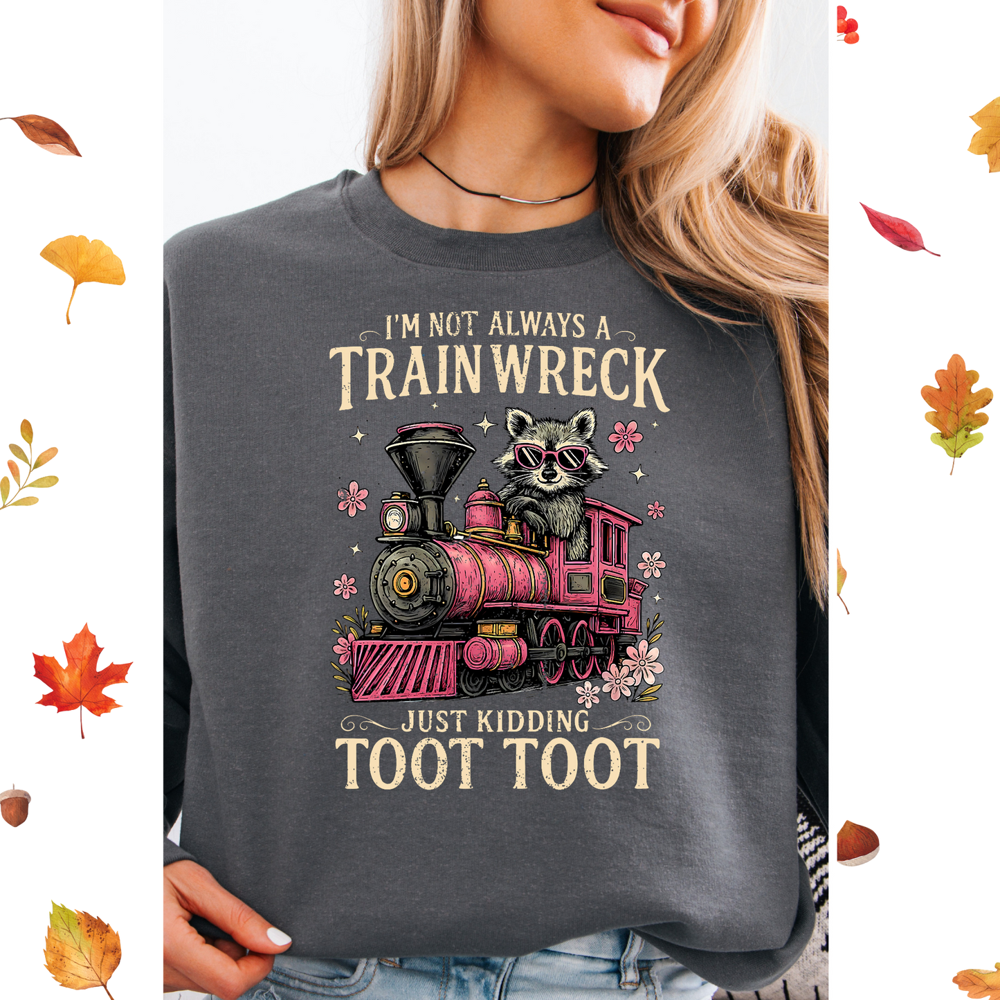 I'm not always a train wreck Just kidding TOOT TOOT