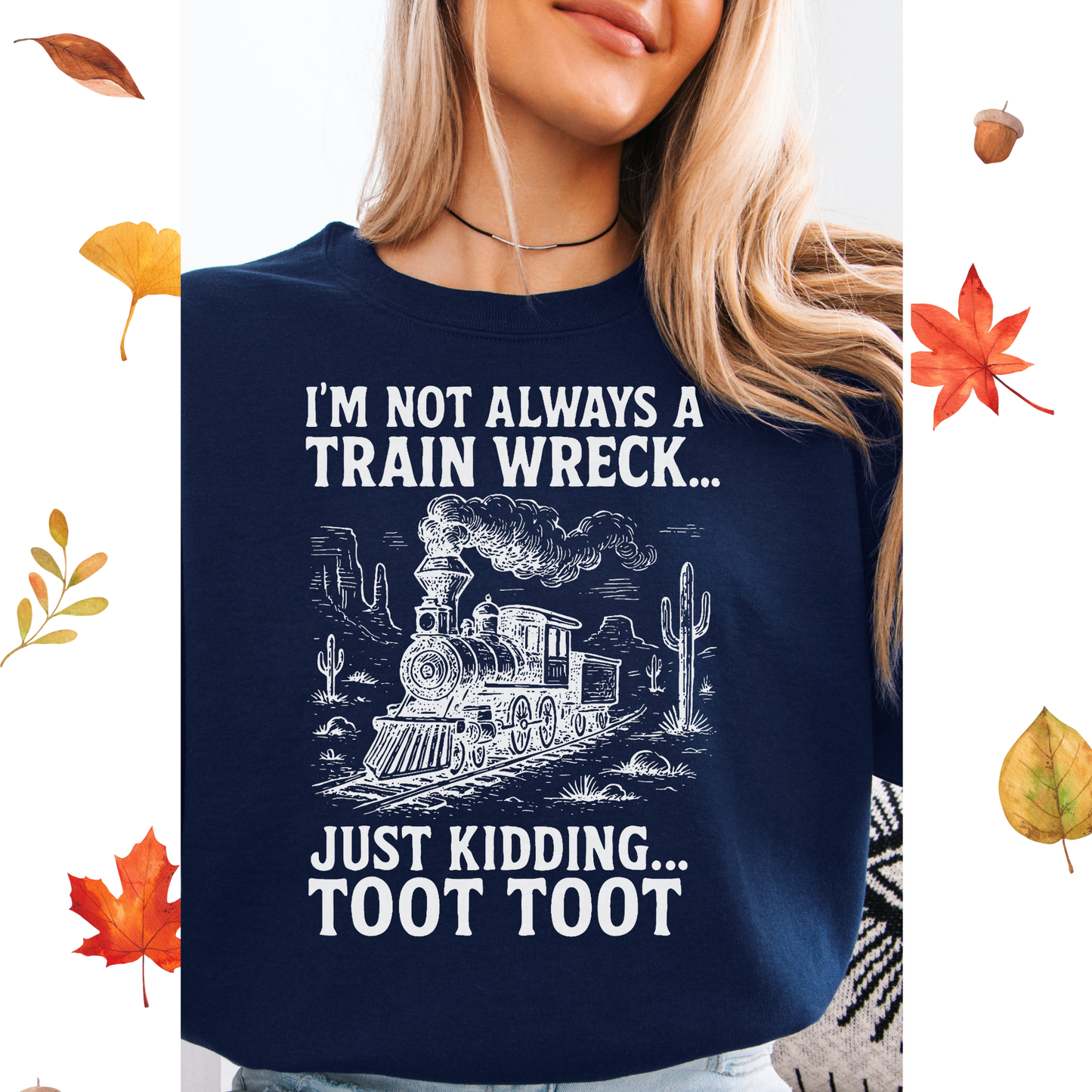 I'm not always a train wreck Just kidding TOOT TOOT