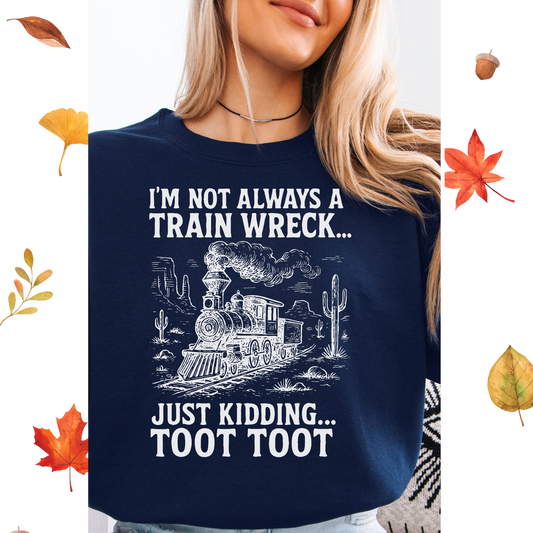I'm not always a train wreck Just kidding TOOT TOOT